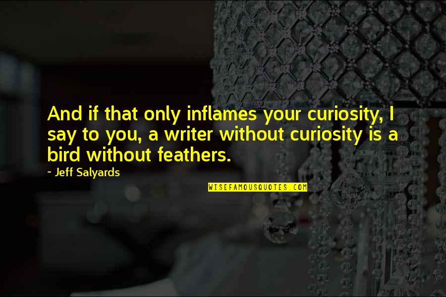 Success Helping Others Quotes By Jeff Salyards: And if that only inflames your curiosity, I Success Helping Others Quotes By Jeff Salyards: And if that only inflames your curiosity, I
