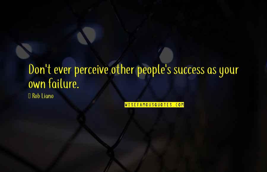 Success Helping Others Quotes By Rob Liano: Don't ever perceive other people's success as your
