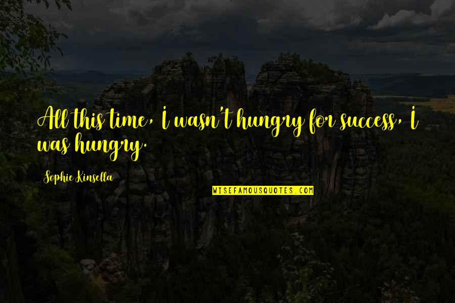Success Hungry Quotes By Sophie Kinsella: All this time, I wasn't hungry for success,