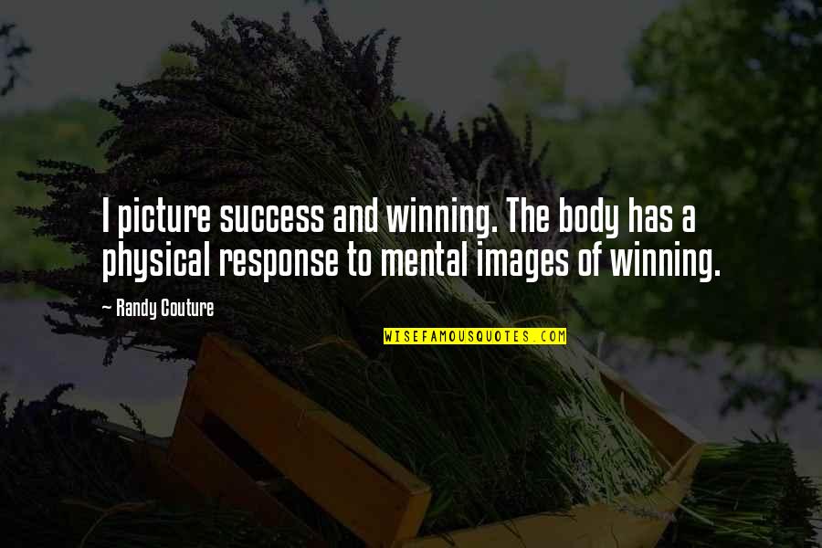 Success Images Quotes By Randy Couture: I picture success and winning. The body has