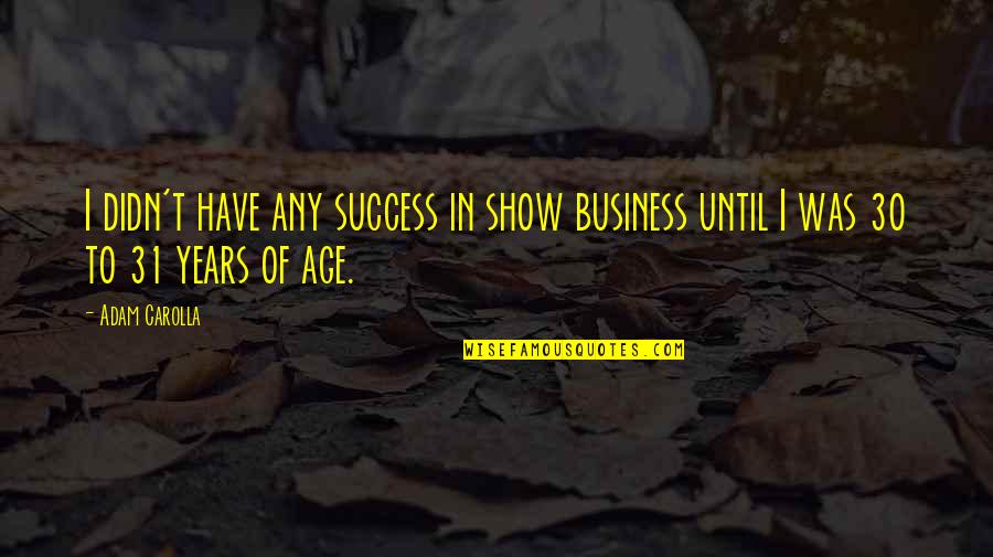 Success In Business Quotes By Adam Carolla: I didn't have any success in show business