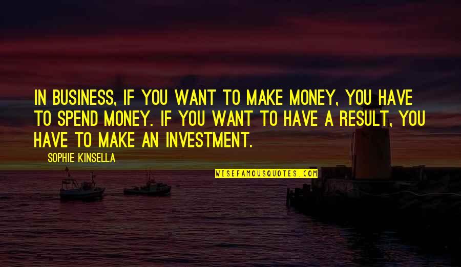 Success In Business Quotes By Sophie Kinsella: In business, if you want to make money,