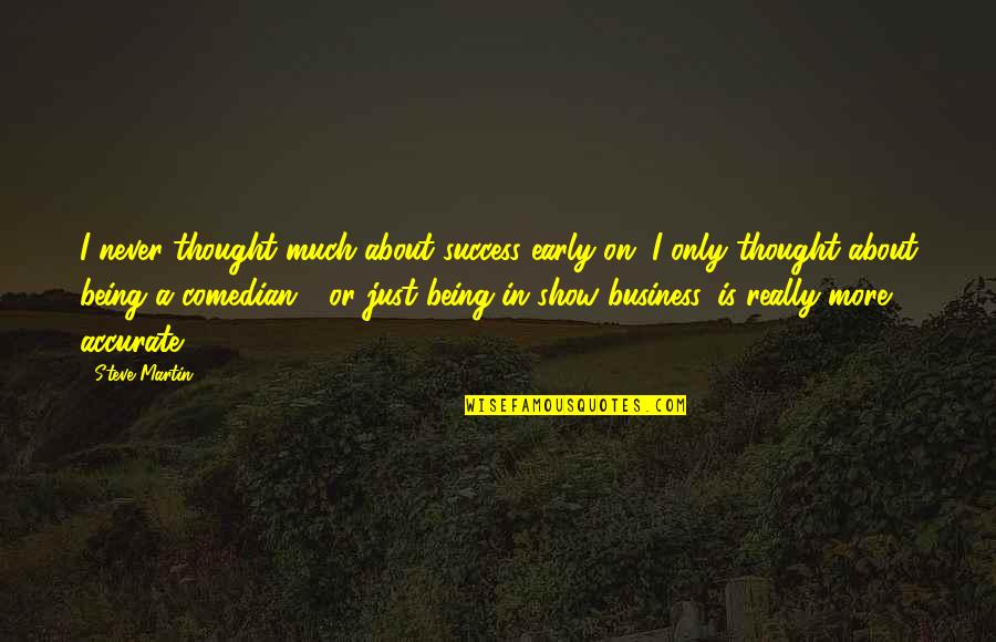 Success In Business Quotes By Steve Martin: I never thought much about success early on.