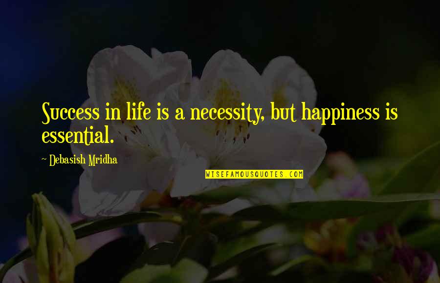 Success In Education Quotes By Debasish Mridha: Success in life is a necessity, but happiness