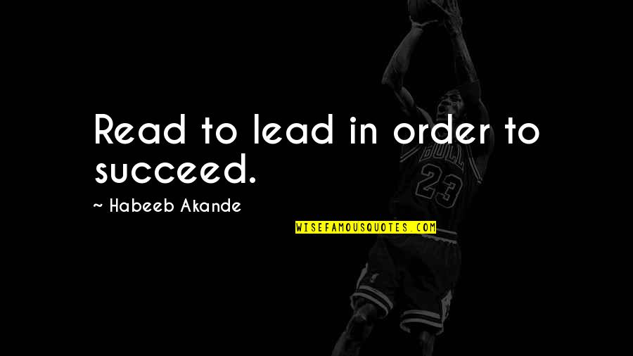 Success In Education Quotes By Habeeb Akande: Read to lead in order to succeed.