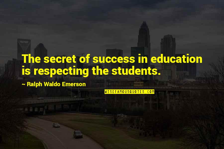 Success In Education Quotes By Ralph Waldo Emerson: The secret of success in education is respecting