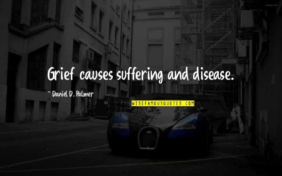 Success In Examination Quotes By Daniel D. Palmer: Grief causes suffering and disease.