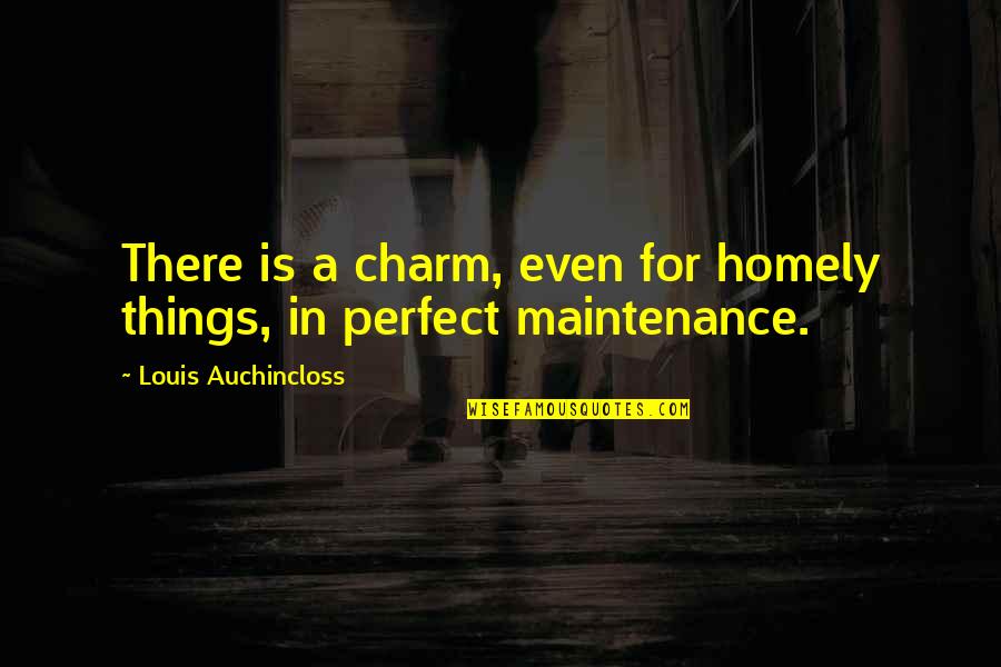 Success In Final Exams Quotes By Louis Auchincloss: There is a charm, even for homely things, Success In Final Exams Quotes By Louis Auchincloss: There is a charm, even for homely things,