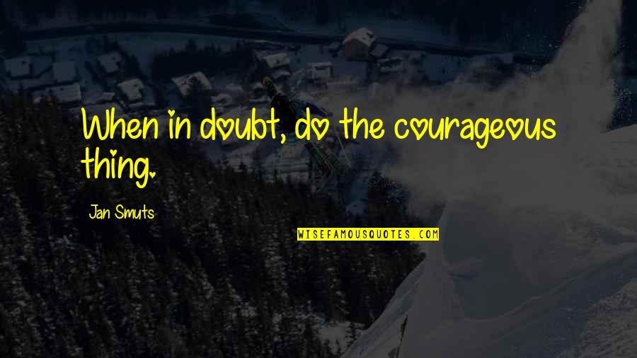 Success In French Quotes By Jan Smuts: When in doubt, do the courageous thing.