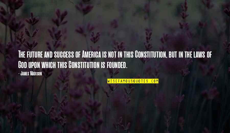 Success In Future Quotes By James Madison: The future and success of America is not