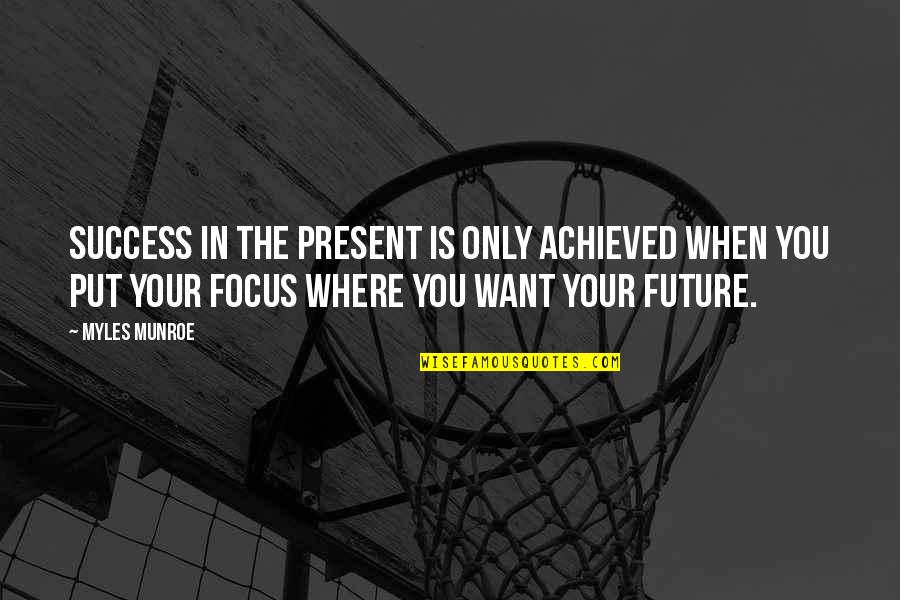 Success In Future Quotes By Myles Munroe: Success in the present is only achieved when