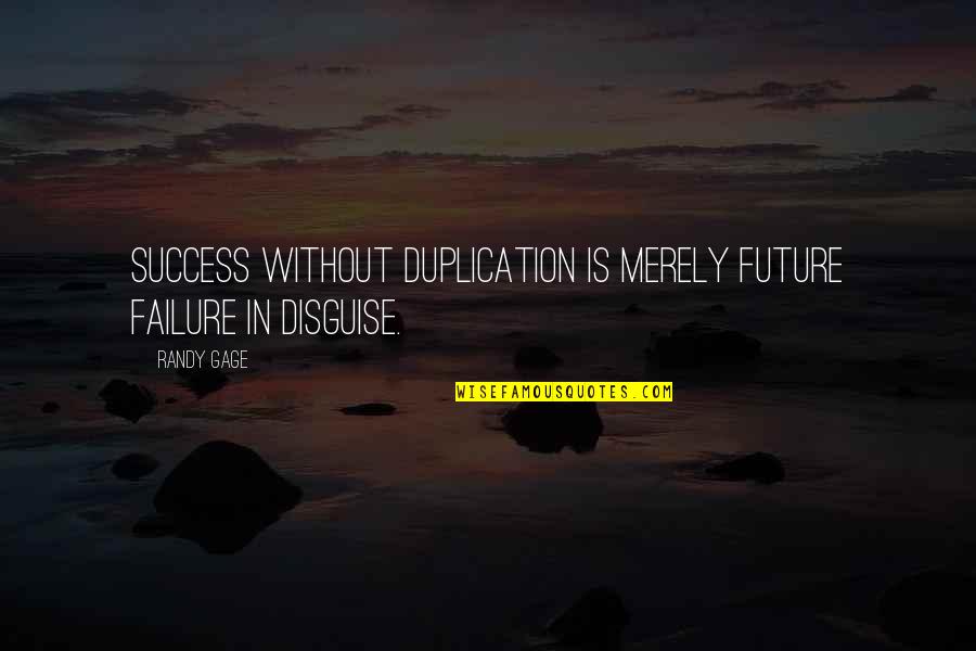Success In Future Quotes By Randy Gage: Success without duplication is merely future failure in