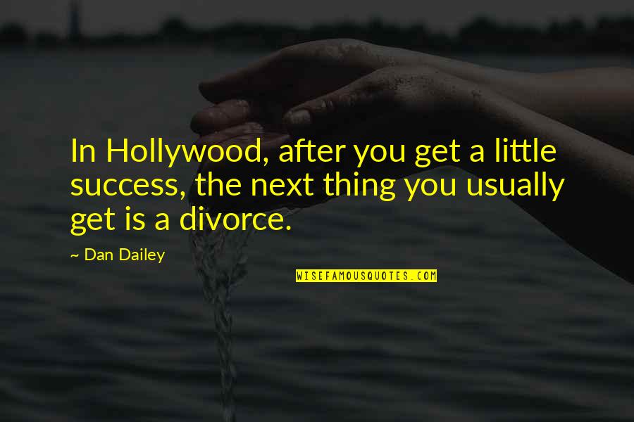 Success In Hollywood Quotes By Dan Dailey: In Hollywood, after you get a little success, Success In Hollywood Quotes By Dan Dailey: In Hollywood, after you get a little success,