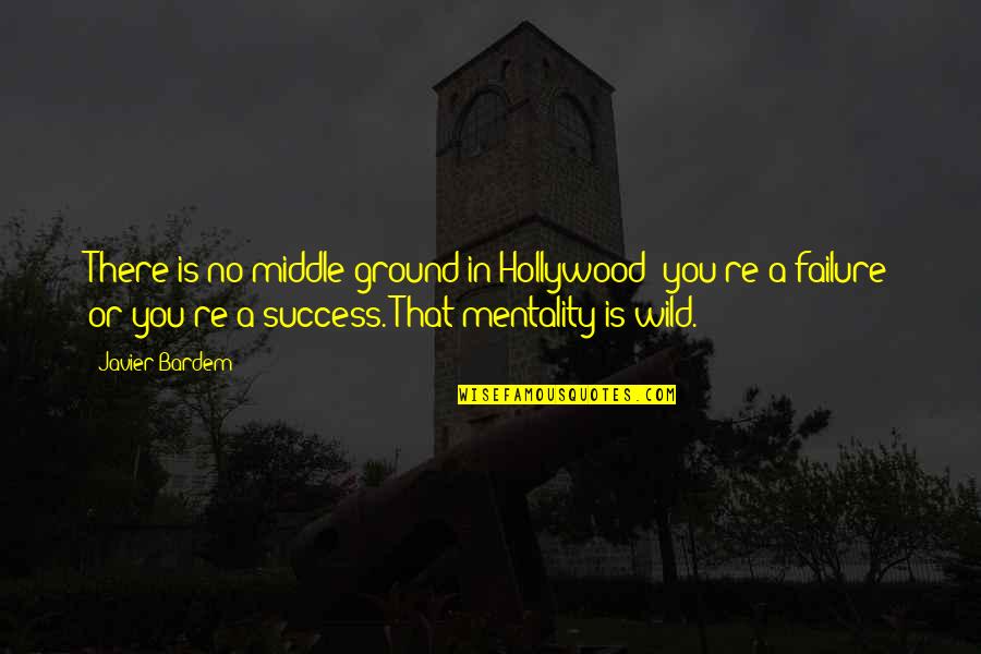 Success In Hollywood Quotes By Javier Bardem: There is no middle ground in Hollywood; you're Success In Hollywood Quotes By Javier Bardem: There is no middle ground in Hollywood; you're