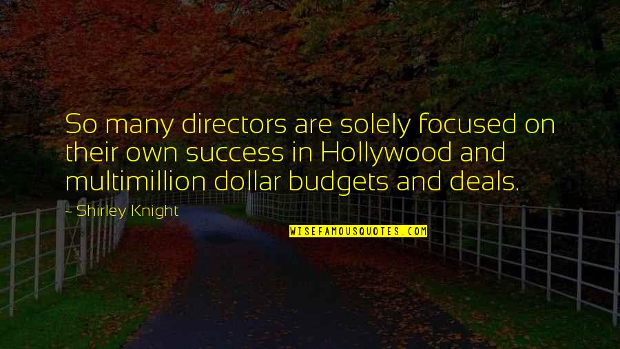 Success In Hollywood Quotes By Shirley Knight: So many directors are solely focused on their Success In Hollywood Quotes By Shirley Knight: So many directors are solely focused on their