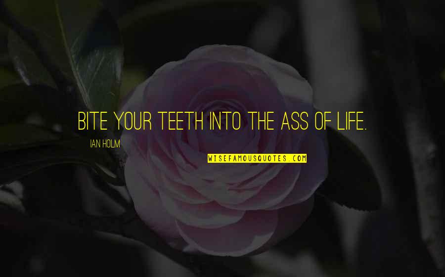 Success In Life Funny Quotes By Ian Holm: Bite your teeth into the ass of life.