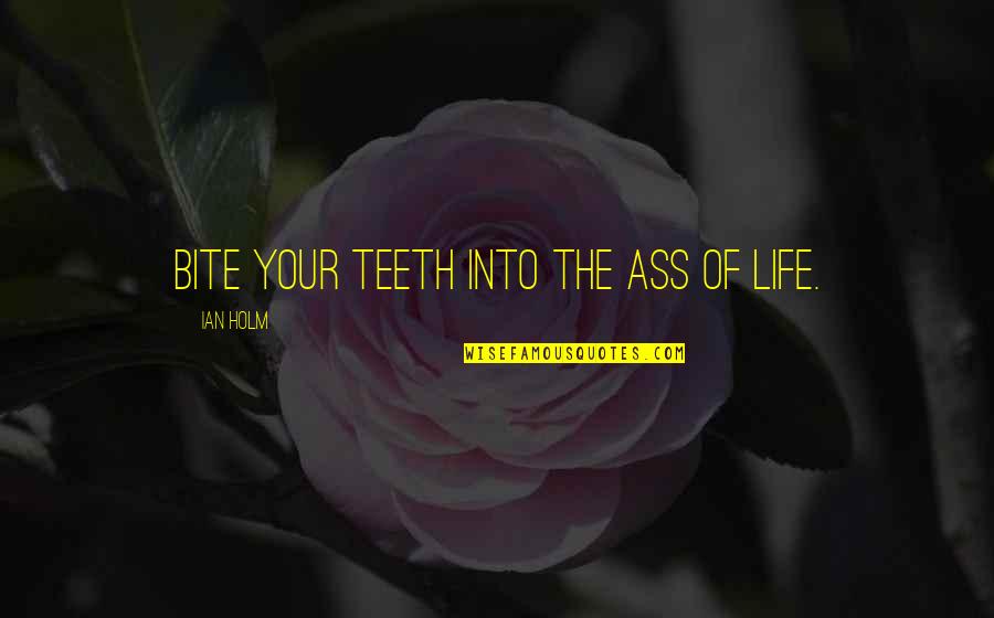Success In Life Funny Quotes By Ian Holm: Bite your teeth into the ass of life. Success In Life Funny Quotes By Ian Holm: Bite your teeth into the ass of life.