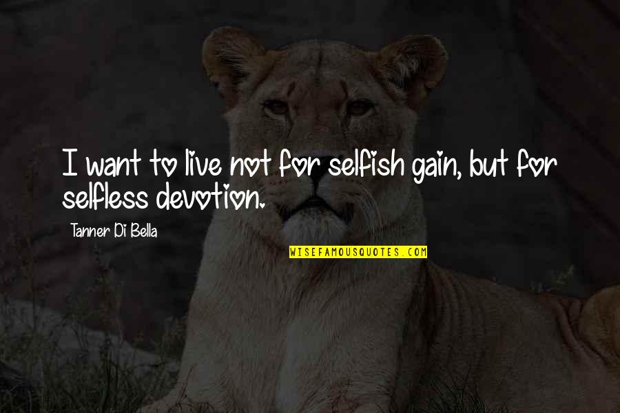 Success In Life With God Quotes By Tanner Di Bella: I want to live not for selfish gain,