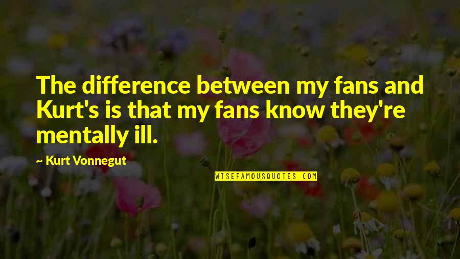 Success In Mlm Quotes By Kurt Vonnegut: The difference between my fans and Kurt's is