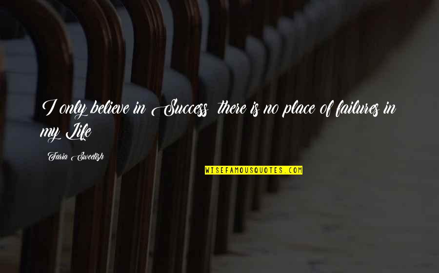 Success In My Life Quotes By Faria Sweetish: I only believe in Success; there is no