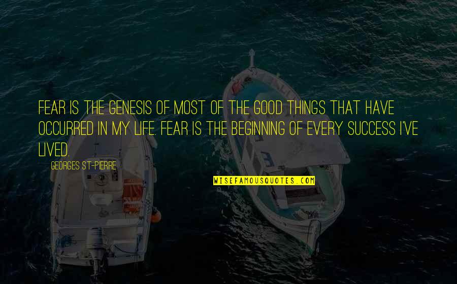 Success In My Life Quotes By Georges St-Pierre: Fear is the genesis of most of the