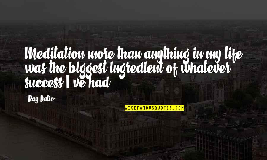 Success In My Life Quotes By Ray Dalio: Meditation more than anything in my life was