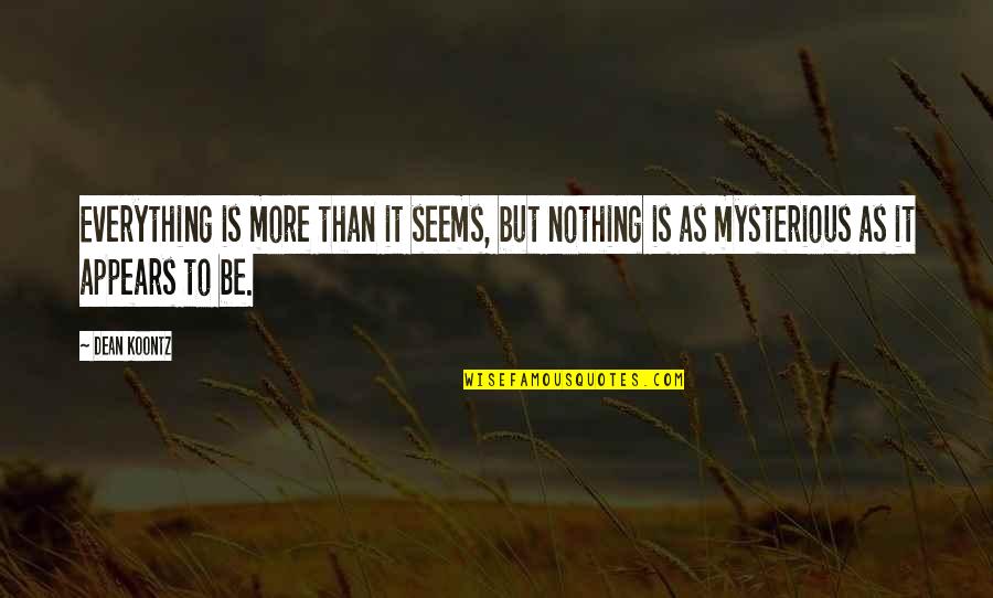 Success In Numbers Quote Quotes By Dean Koontz: Everything is more than it seems, but nothing