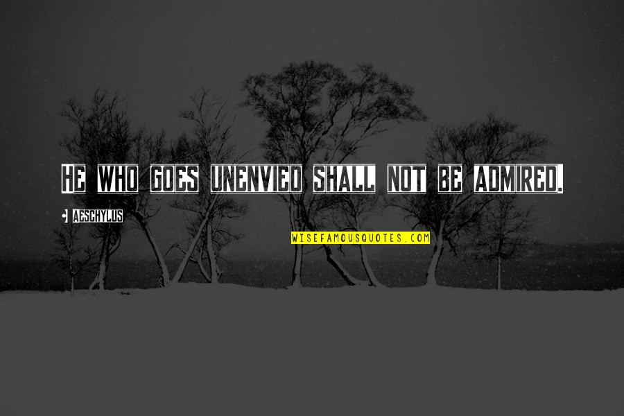 Success In Outliers Quotes By Aeschylus: He who goes unenvied shall not be admired. Success In Outliers Quotes By Aeschylus: He who goes unenvied shall not be admired.