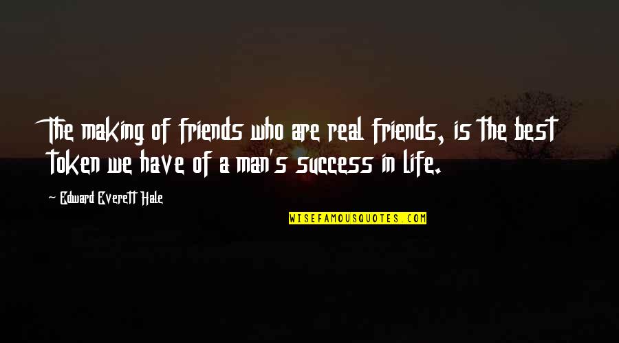 Success In Real Life Quotes By Edward Everett Hale: The making of friends who are real friends,