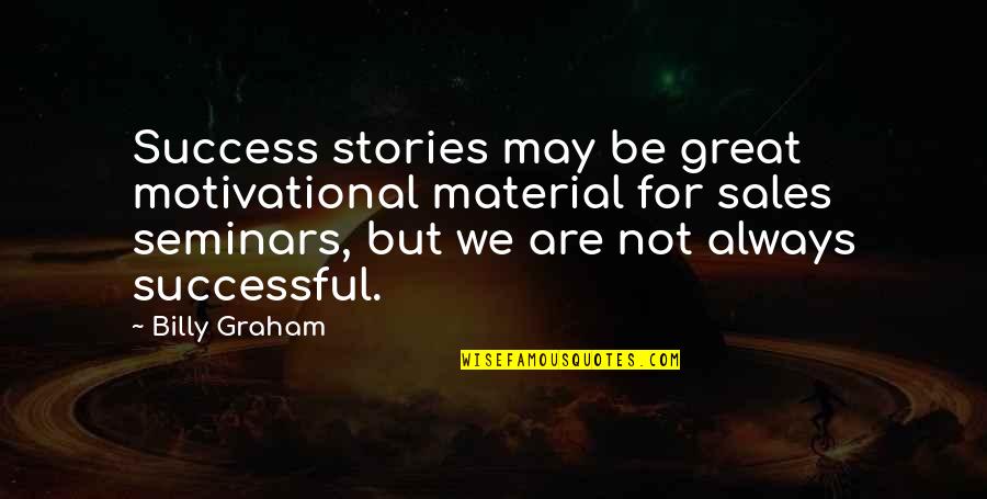 Success In Sales Quotes By Billy Graham: Success stories may be great motivational material for