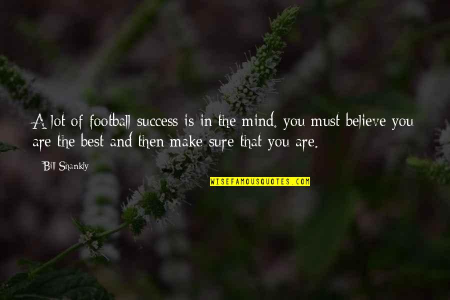 Success In Sports Quotes By Bill Shankly: A lot of football success is in the