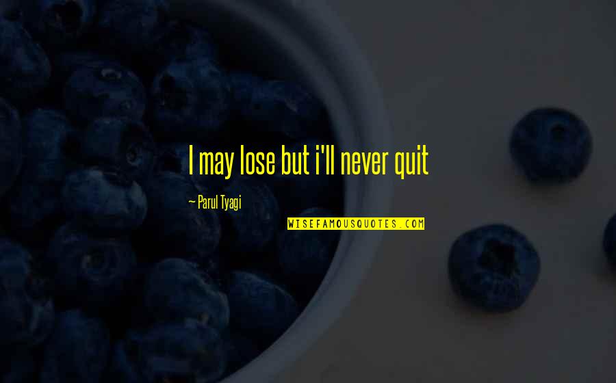 Success In Sports Quotes By Parul Tyagi: I may lose but i'll never quit Success In Sports Quotes By Parul Tyagi: I may lose but i'll never quit