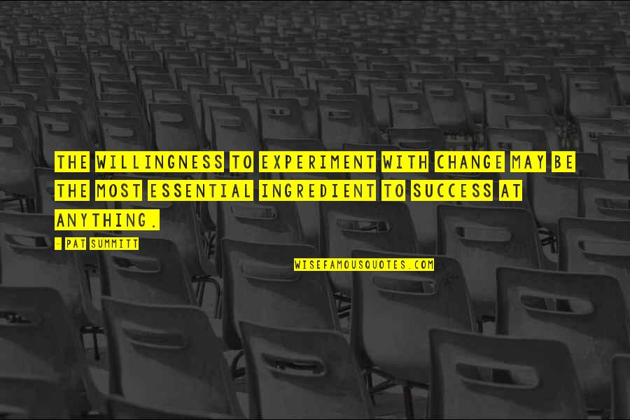 Success In Sports Quotes By Pat Summitt: The willingness to experiment with change may be