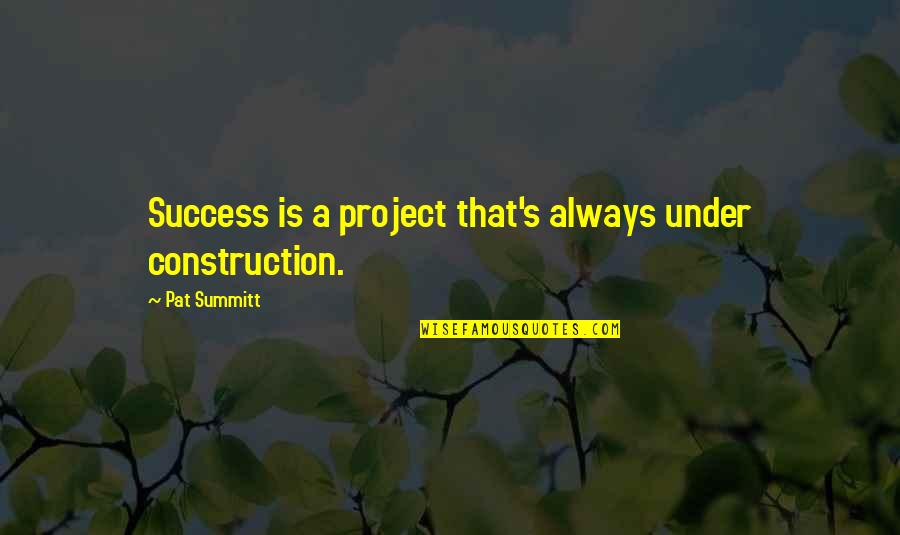 Success In Sports Quotes By Pat Summitt: Success is a project that's always under construction.