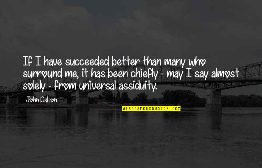 Success In Student Life Quotes By John Dalton: If I have succeeded better than many who