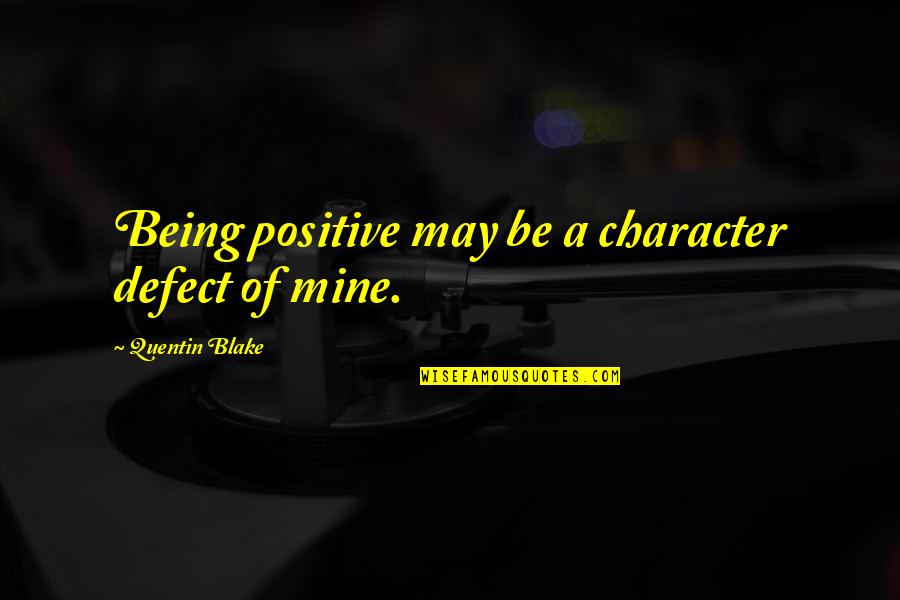 Success In Student Life Quotes By Quentin Blake: Being positive may be a character defect of