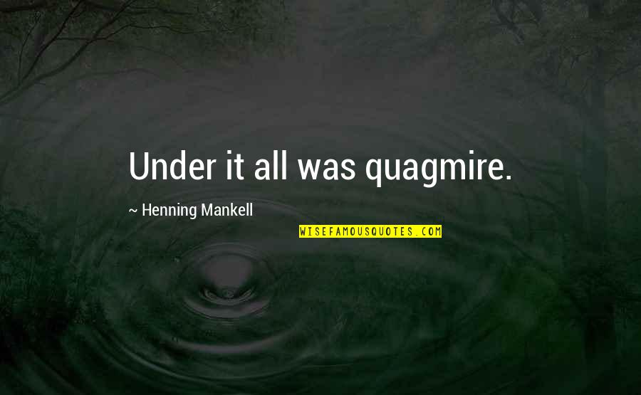 Success In Studying Quotes By Henning Mankell: Under it all was quagmire.