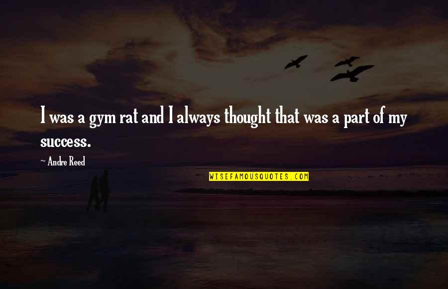 Success In The Gym Quotes By Andre Reed: I was a gym rat and I always