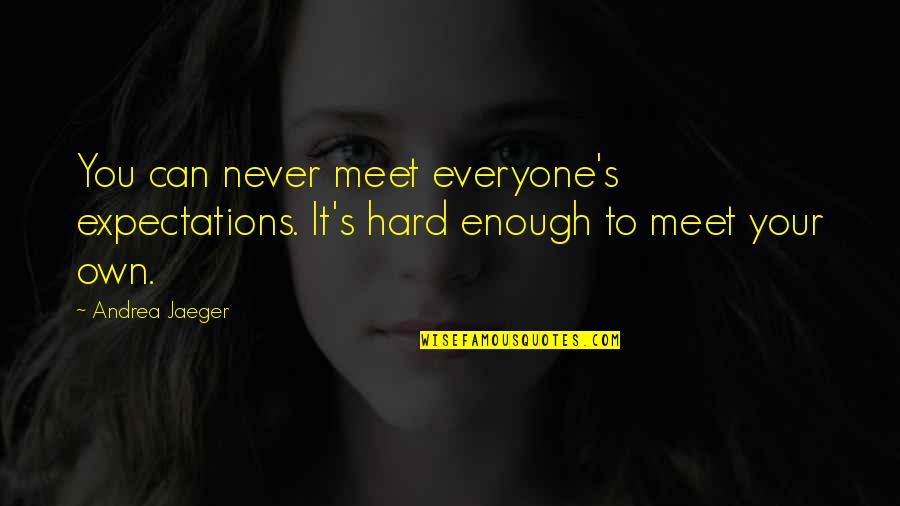 Success In The Gym Quotes By Andrea Jaeger: You can never meet everyone's expectations. It's hard
