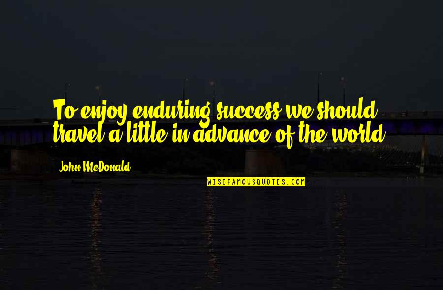 Success In The World Quotes By John McDonald: To enjoy enduring success we should travel a