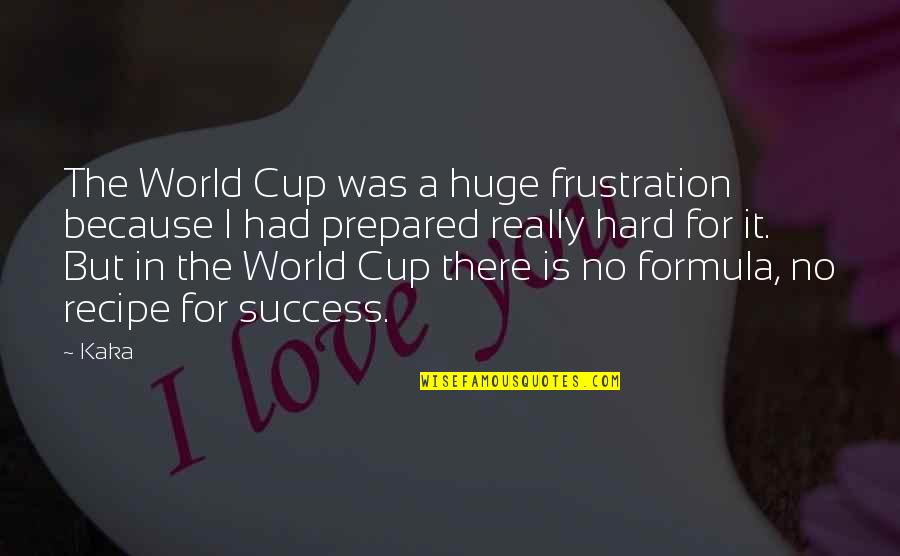Success In The World Quotes By Kaka: The World Cup was a huge frustration because Success In The World Quotes By Kaka: The World Cup was a huge frustration because