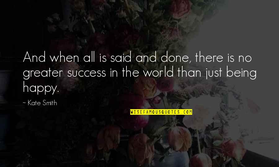 Success In The World Quotes By Kate Smith: And when all is said and done, there Success In The World Quotes By Kate Smith: And when all is said and done, there