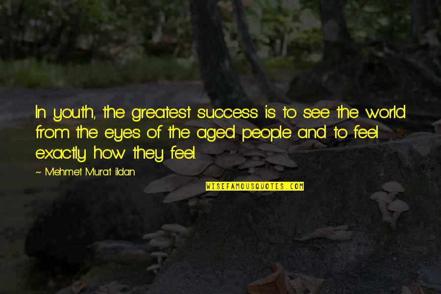 Success In The World Quotes By Mehmet Murat Ildan: In youth, the greatest success is to see Success In The World Quotes By Mehmet Murat Ildan: In youth, the greatest success is to see