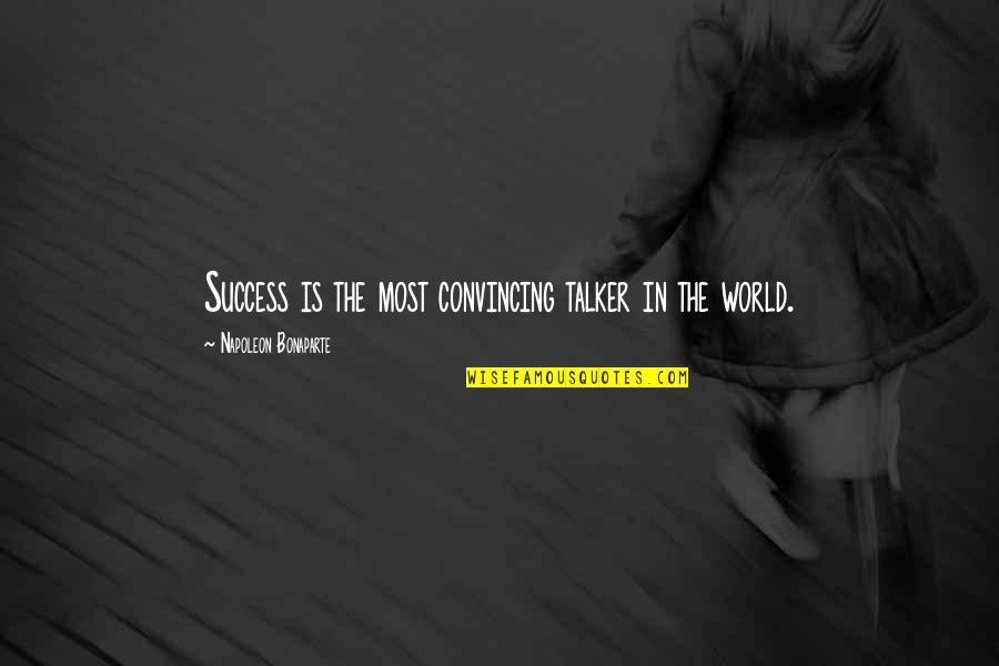 Success In The World Quotes By Napoleon Bonaparte: Success is the most convincing talker in the Success In The World Quotes By Napoleon Bonaparte: Success is the most convincing talker in the