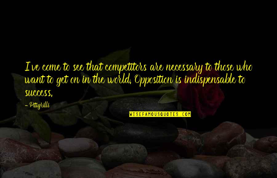 Success In The World Quotes By Pitigrilli: I've come to see that competitors are necessary Success In The World Quotes By Pitigrilli: I've come to see that competitors are necessary