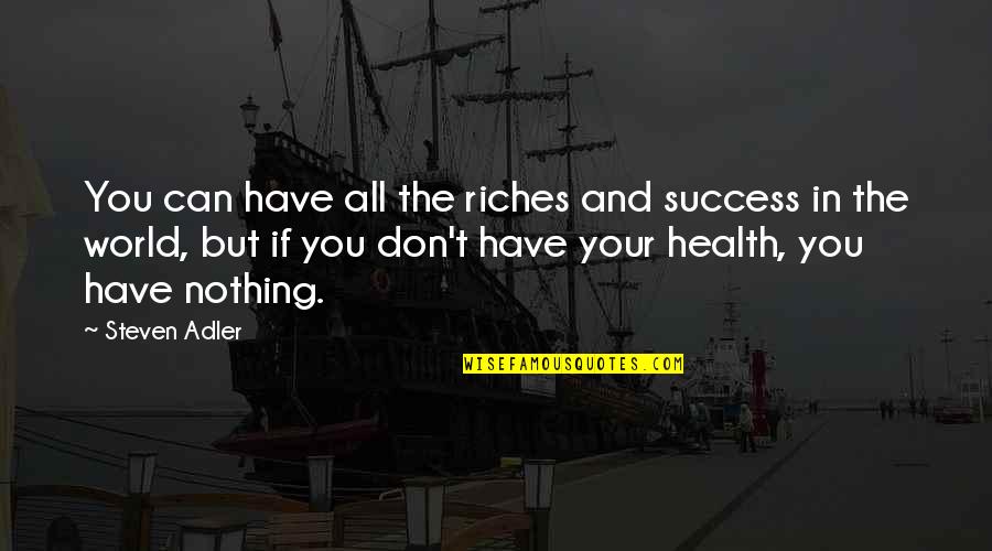 Success In The World Quotes By Steven Adler: You can have all the riches and success