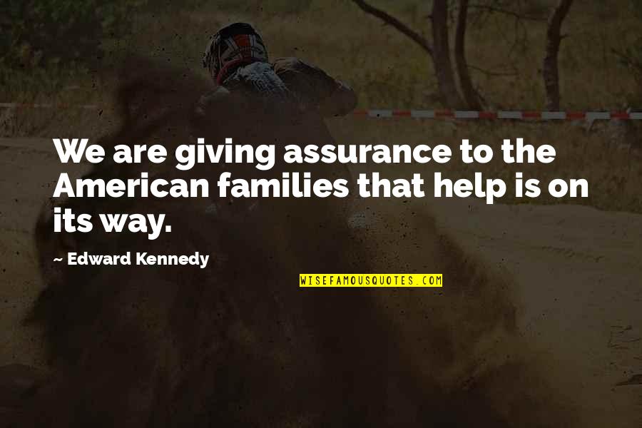 Success In Tough Times Quotes By Edward Kennedy: We are giving assurance to the American families