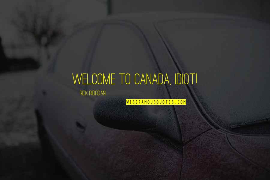 Success In Tough Times Quotes By Rick Riordan: Welcome to Canada, idiot! Success In Tough Times Quotes By Rick Riordan: Welcome to Canada, idiot!