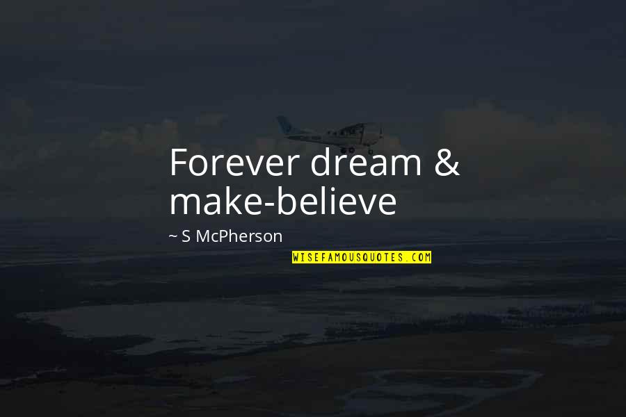 Success In Tough Times Quotes By S McPherson: Forever dream & make-believe Success In Tough Times Quotes By S McPherson: Forever dream & make-believe