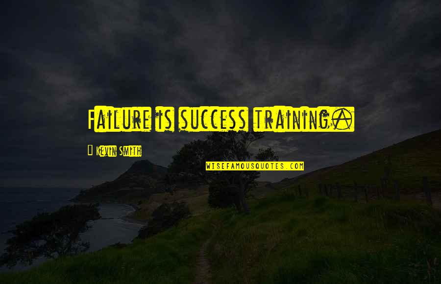 Success In Training Quotes By Kevin Smith: Failure is success training.